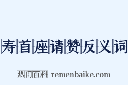 寿首座请赞反义词是什么意思的图片